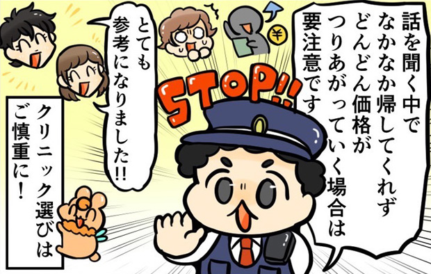 話を聞く中でなかなか帰してくれず、どんどん価格がつりあがっていく場合は要注意です。クリニック選びはご慎重に。